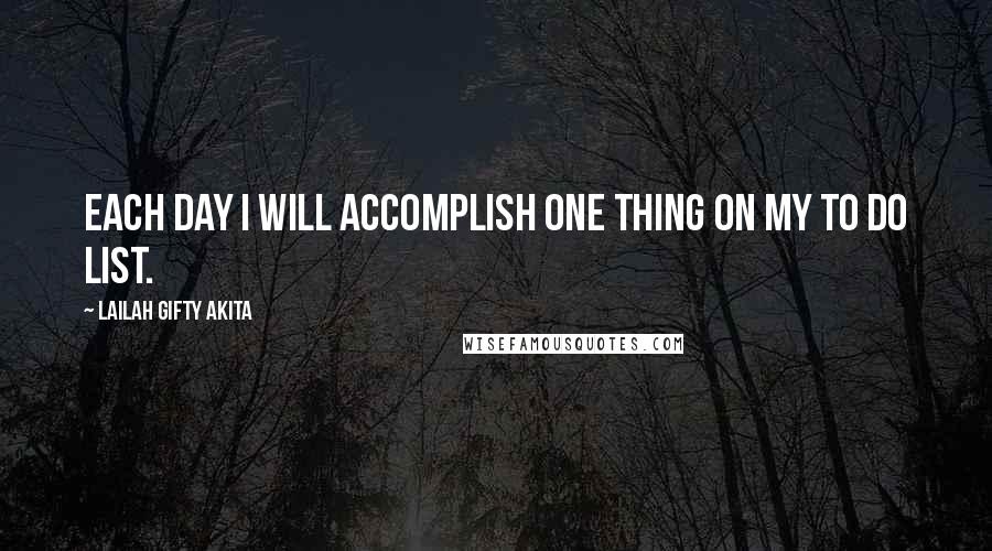 Lailah Gifty Akita Quotes: Each day I will accomplish one thing on my to do list.