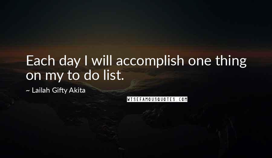 Lailah Gifty Akita Quotes: Each day I will accomplish one thing on my to do list.