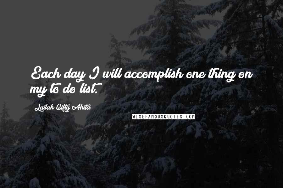 Lailah Gifty Akita Quotes: Each day I will accomplish one thing on my to do list.