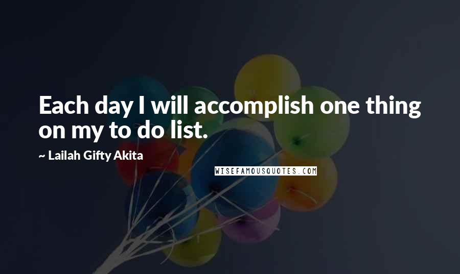 Lailah Gifty Akita Quotes: Each day I will accomplish one thing on my to do list.