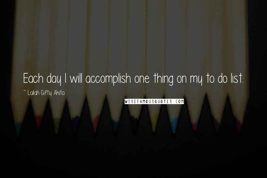 Lailah Gifty Akita Quotes: Each day I will accomplish one thing on my to do list.