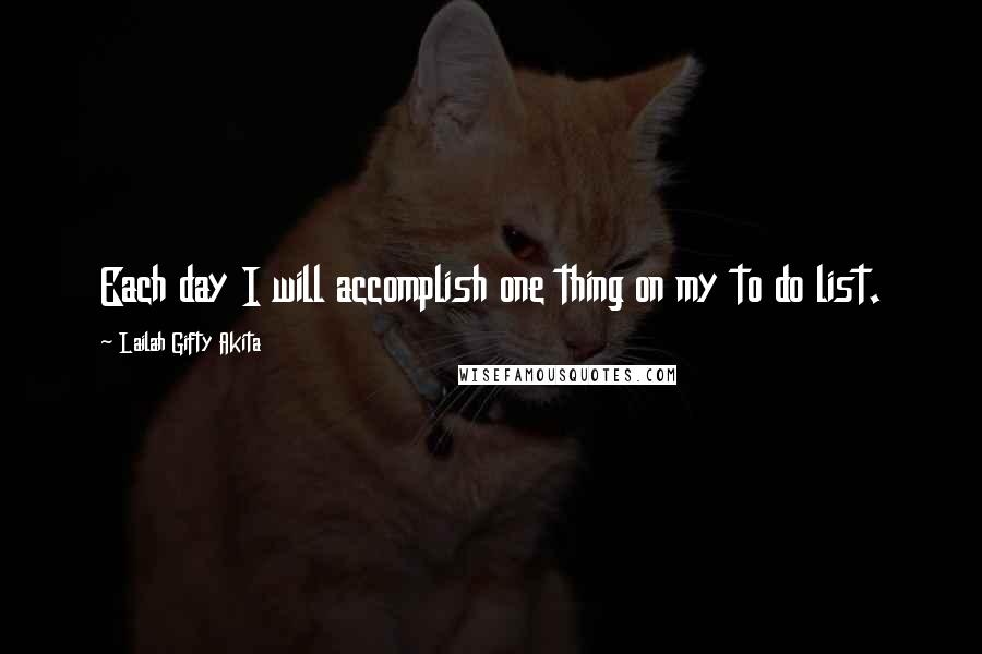 Lailah Gifty Akita Quotes: Each day I will accomplish one thing on my to do list.