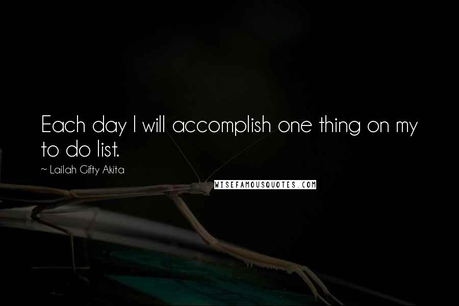 Lailah Gifty Akita Quotes: Each day I will accomplish one thing on my to do list.
