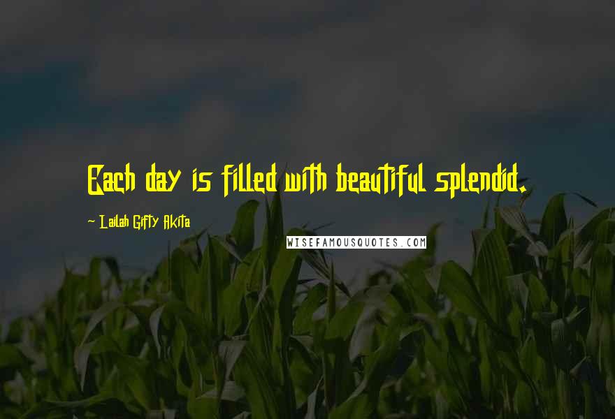 Lailah Gifty Akita Quotes: Each day is filled with beautiful splendid.