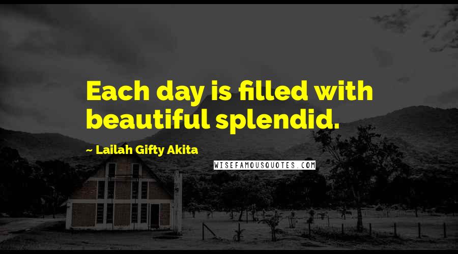 Lailah Gifty Akita Quotes: Each day is filled with beautiful splendid.