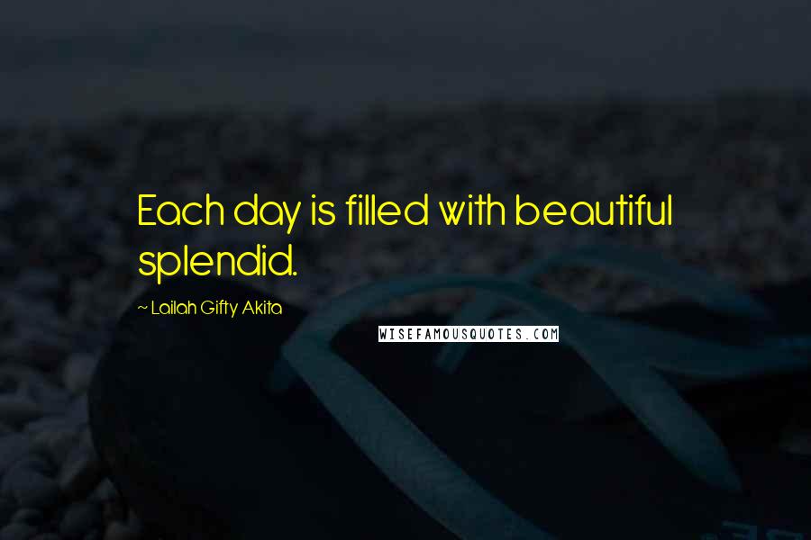 Lailah Gifty Akita Quotes: Each day is filled with beautiful splendid.