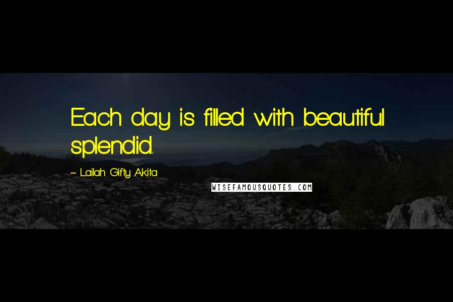 Lailah Gifty Akita Quotes: Each day is filled with beautiful splendid.