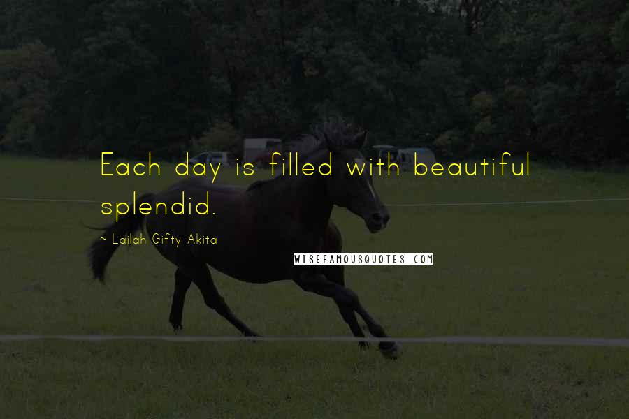 Lailah Gifty Akita Quotes: Each day is filled with beautiful splendid.