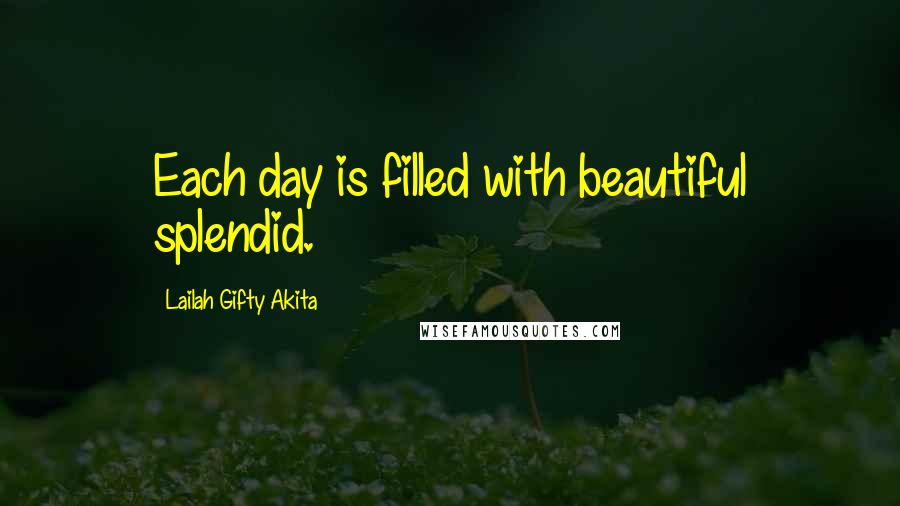 Lailah Gifty Akita Quotes: Each day is filled with beautiful splendid.