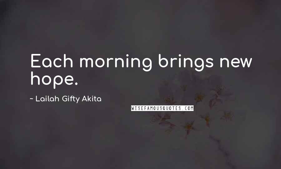Lailah Gifty Akita Quotes: Each morning brings new hope.