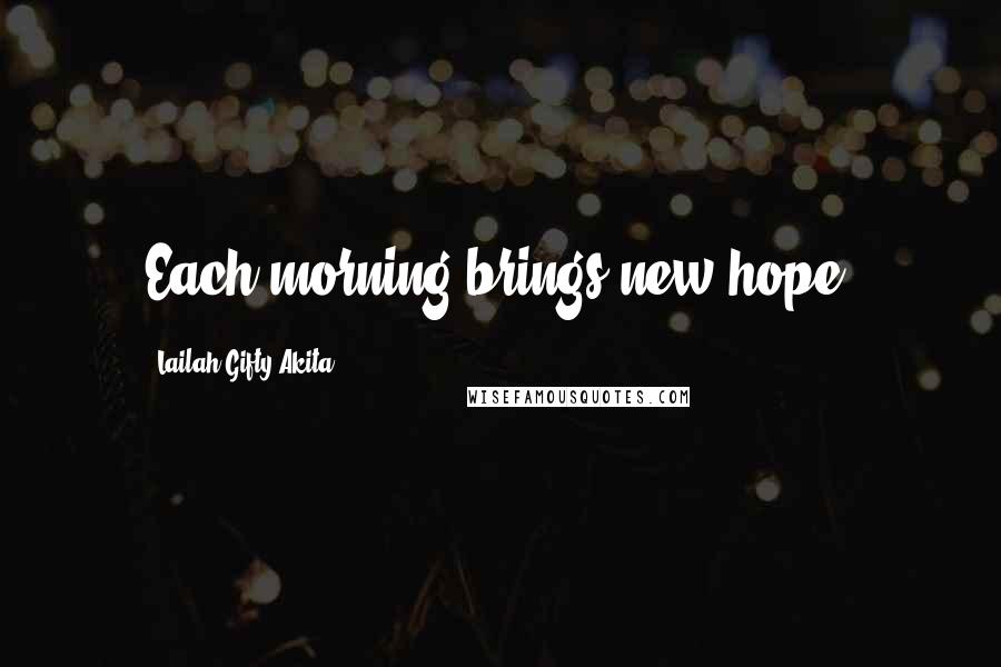 Lailah Gifty Akita Quotes: Each morning brings new hope.