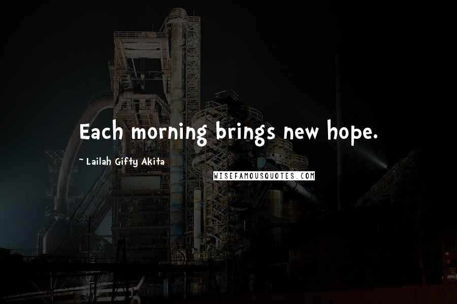 Lailah Gifty Akita Quotes: Each morning brings new hope.