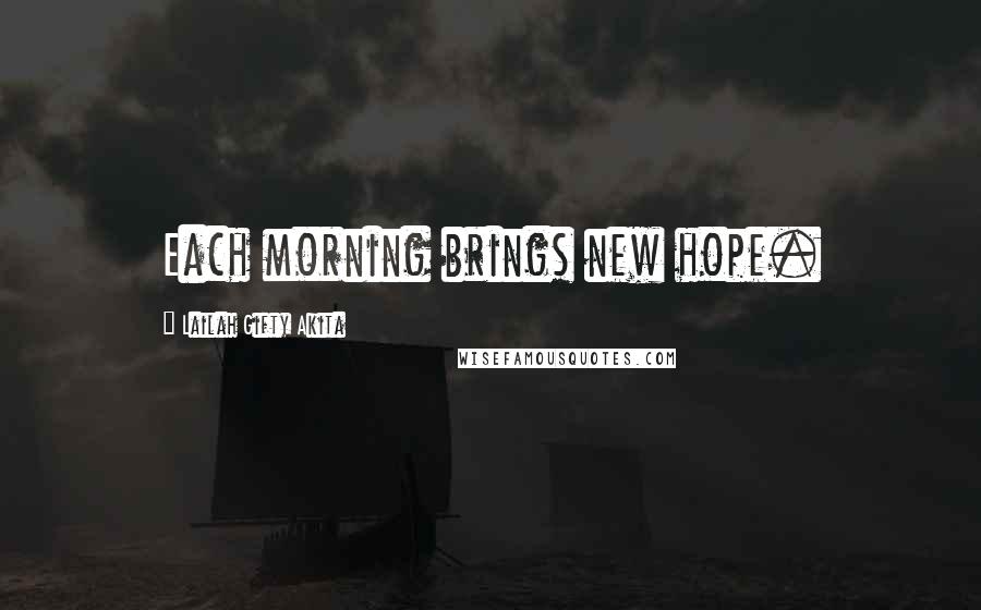 Lailah Gifty Akita Quotes: Each morning brings new hope.