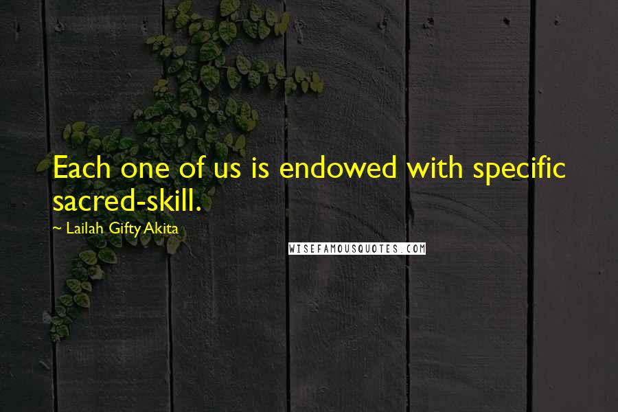 Lailah Gifty Akita Quotes: Each one of us is endowed with specific sacred-skill.