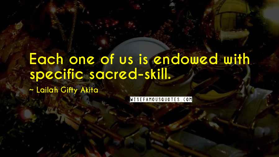 Lailah Gifty Akita Quotes: Each one of us is endowed with specific sacred-skill.