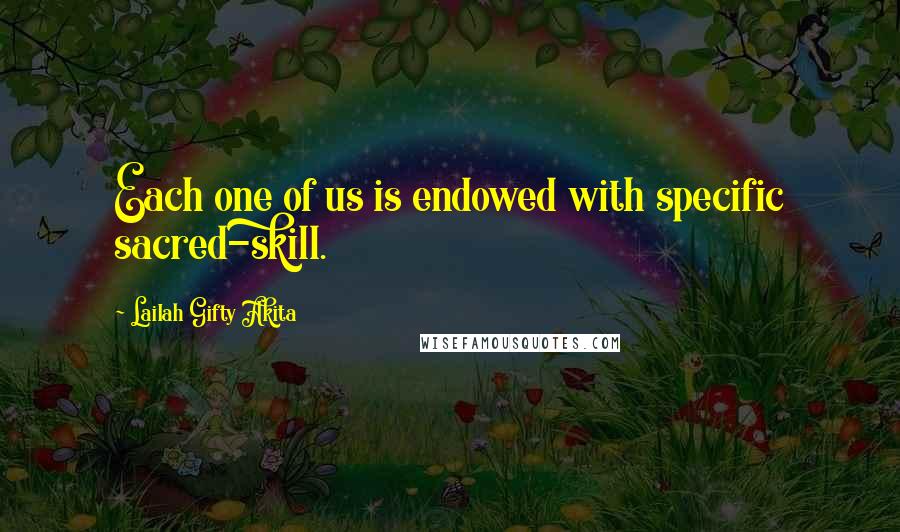 Lailah Gifty Akita Quotes: Each one of us is endowed with specific sacred-skill.