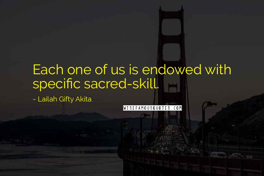 Lailah Gifty Akita Quotes: Each one of us is endowed with specific sacred-skill.