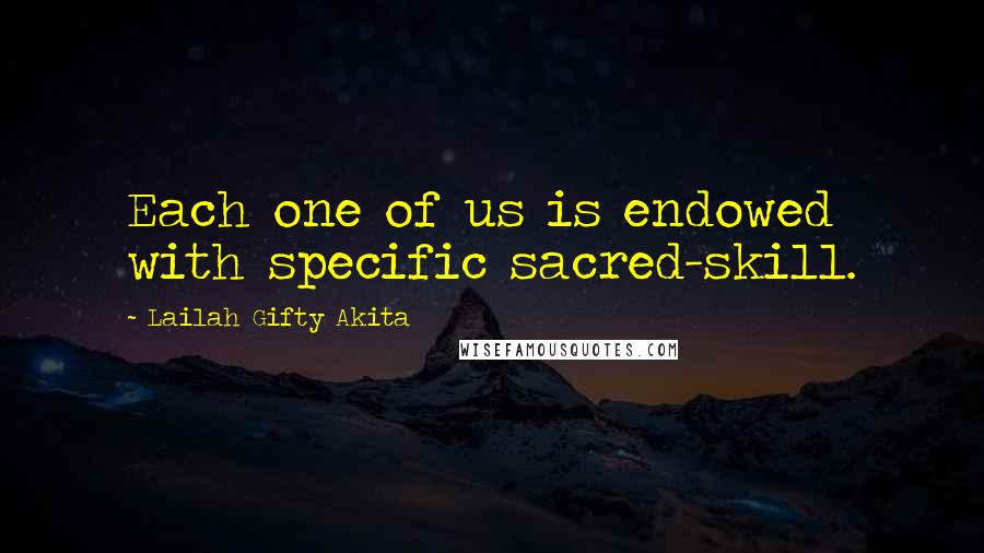 Lailah Gifty Akita Quotes: Each one of us is endowed with specific sacred-skill.