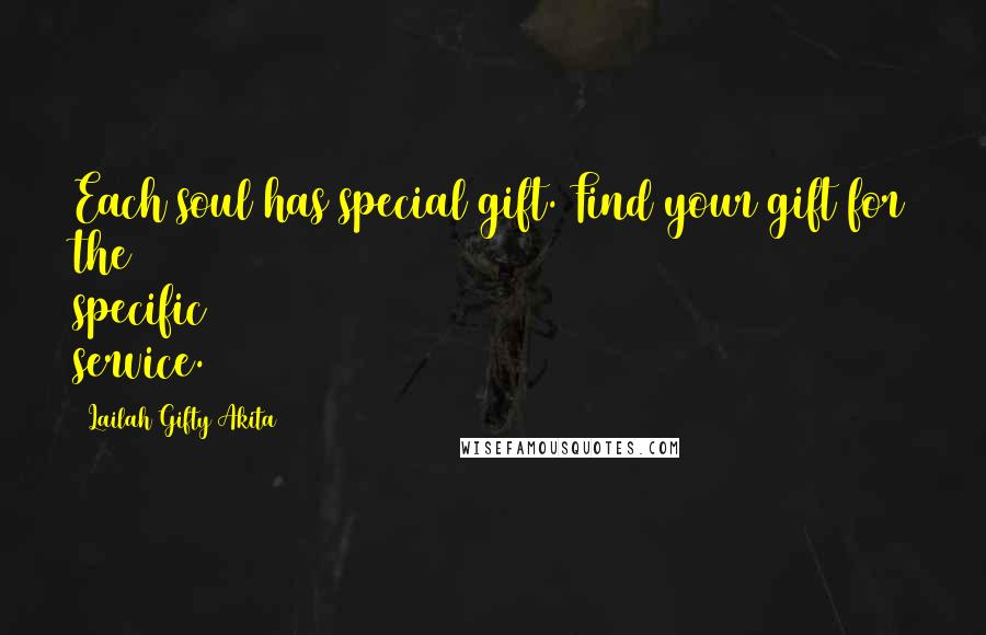 Lailah Gifty Akita Quotes: Each soul has special gift. Find your gift for the specific service.