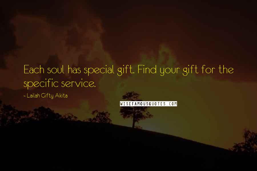 Lailah Gifty Akita Quotes: Each soul has special gift. Find your gift for the specific service.