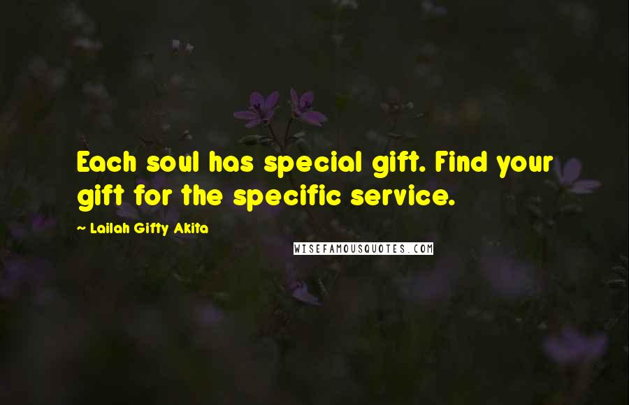 Lailah Gifty Akita Quotes: Each soul has special gift. Find your gift for the specific service.