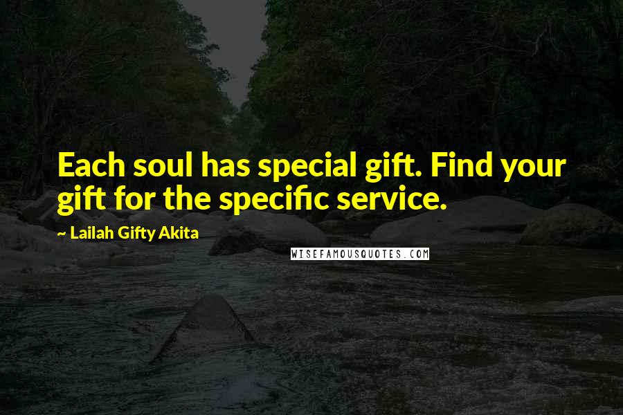 Lailah Gifty Akita Quotes: Each soul has special gift. Find your gift for the specific service.