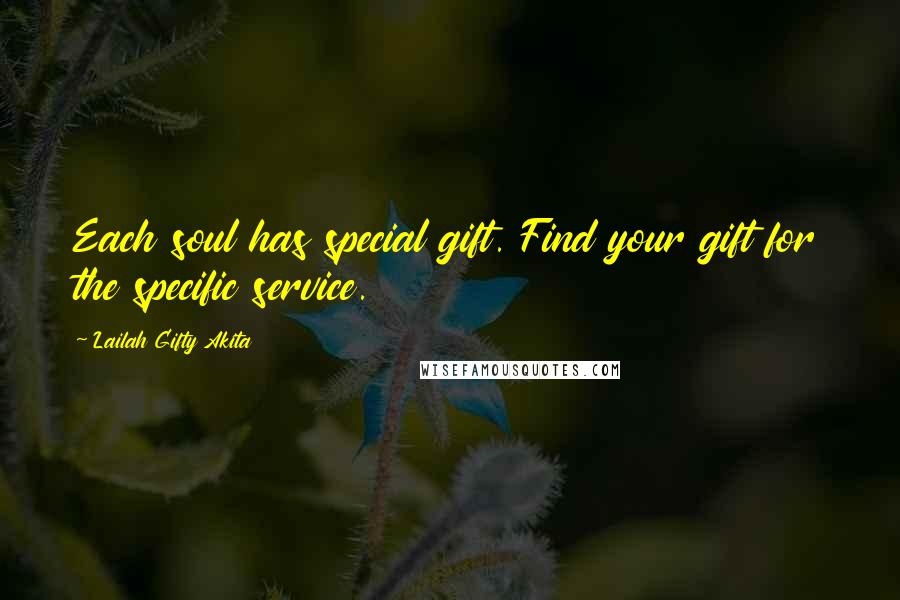 Lailah Gifty Akita Quotes: Each soul has special gift. Find your gift for the specific service.