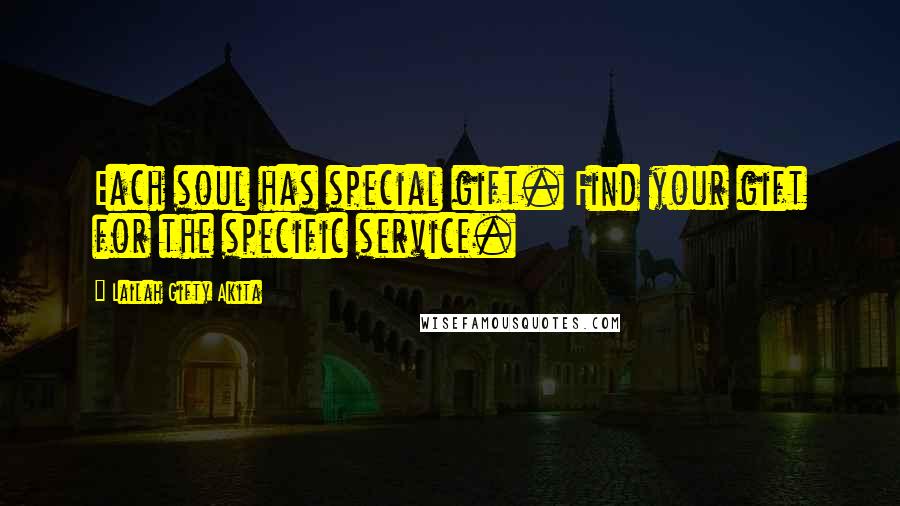 Lailah Gifty Akita Quotes: Each soul has special gift. Find your gift for the specific service.