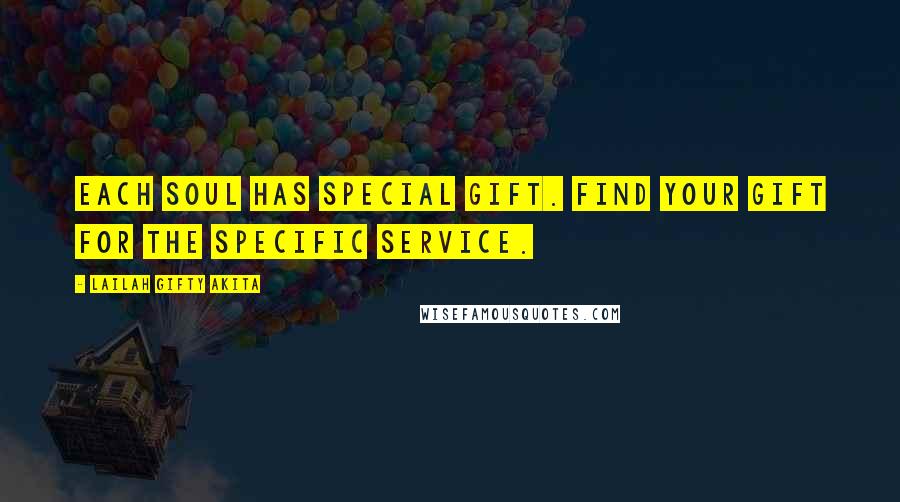 Lailah Gifty Akita Quotes: Each soul has special gift. Find your gift for the specific service.