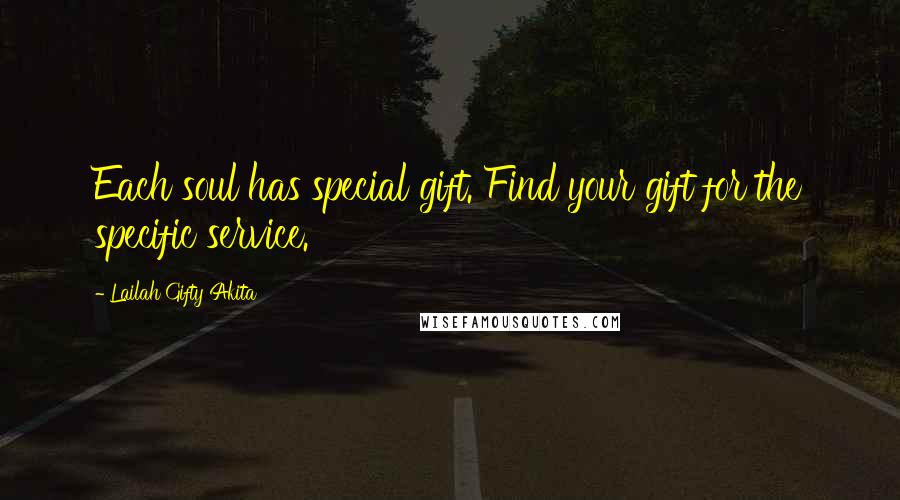 Lailah Gifty Akita Quotes: Each soul has special gift. Find your gift for the specific service.