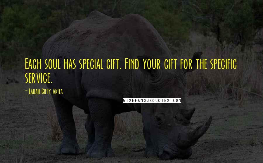 Lailah Gifty Akita Quotes: Each soul has special gift. Find your gift for the specific service.