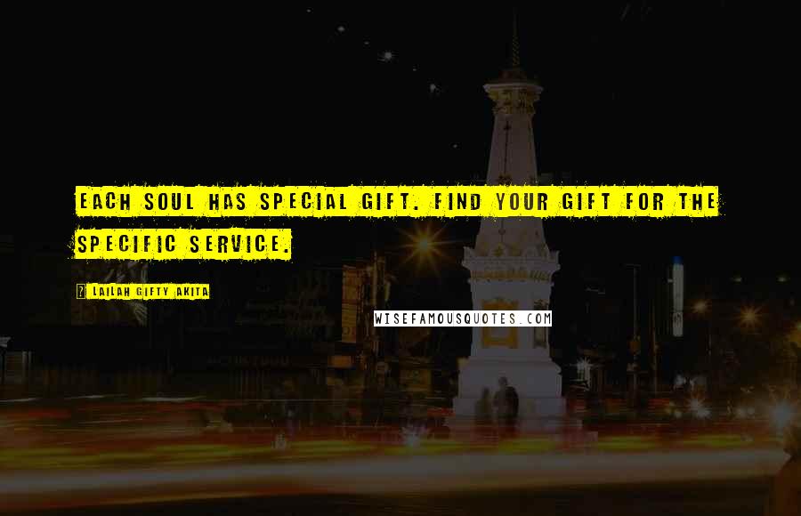 Lailah Gifty Akita Quotes: Each soul has special gift. Find your gift for the specific service.