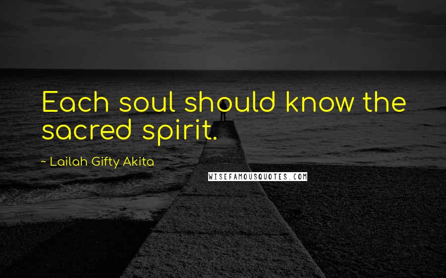 Lailah Gifty Akita Quotes: Each soul should know the sacred spirit.
