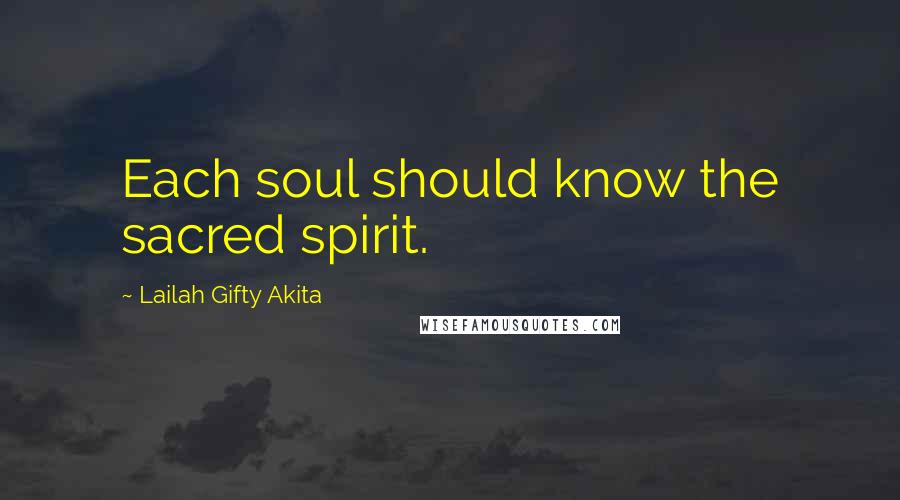 Lailah Gifty Akita Quotes: Each soul should know the sacred spirit.