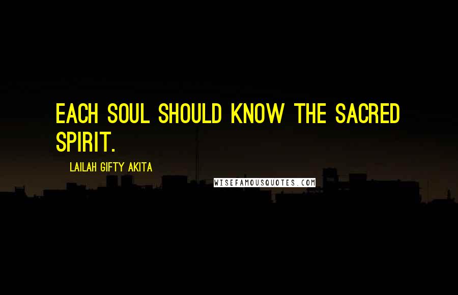 Lailah Gifty Akita Quotes: Each soul should know the sacred spirit.