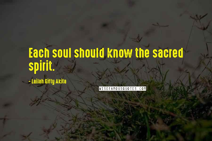 Lailah Gifty Akita Quotes: Each soul should know the sacred spirit.
