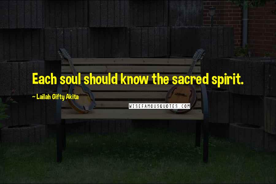 Lailah Gifty Akita Quotes: Each soul should know the sacred spirit.