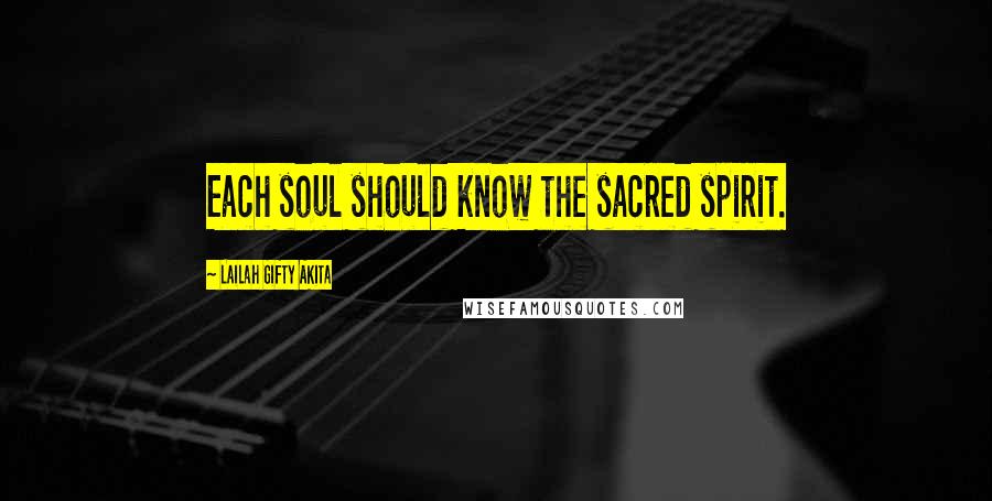 Lailah Gifty Akita Quotes: Each soul should know the sacred spirit.