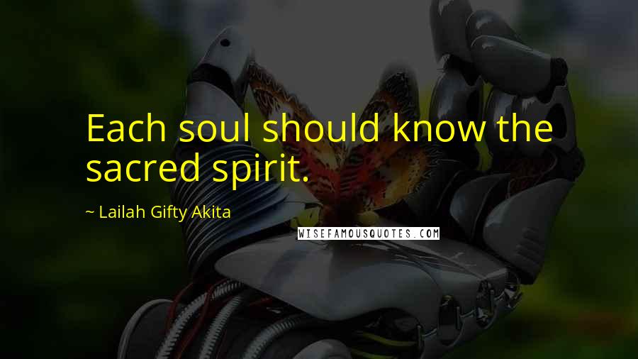 Lailah Gifty Akita Quotes: Each soul should know the sacred spirit.