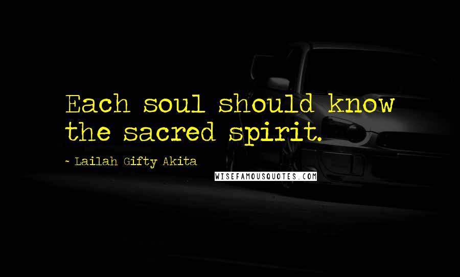 Lailah Gifty Akita Quotes: Each soul should know the sacred spirit.