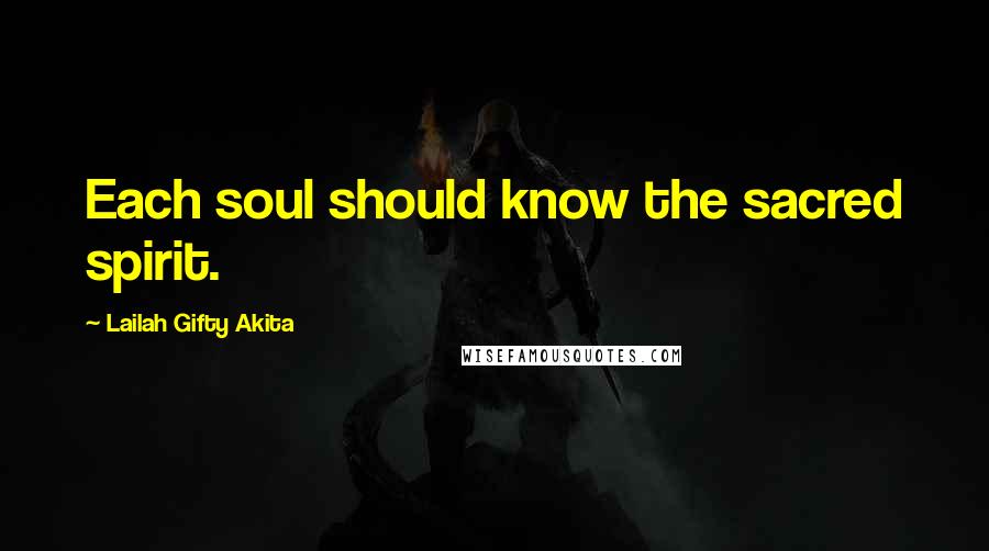 Lailah Gifty Akita Quotes: Each soul should know the sacred spirit.
