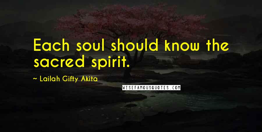 Lailah Gifty Akita Quotes: Each soul should know the sacred spirit.