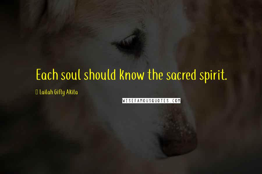 Lailah Gifty Akita Quotes: Each soul should know the sacred spirit.