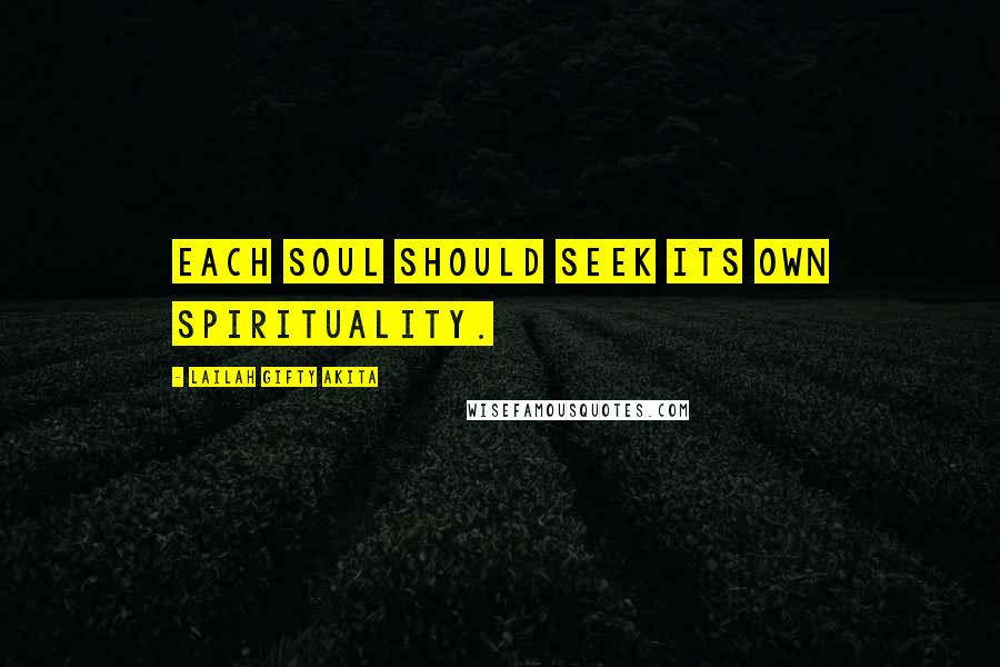 Lailah Gifty Akita Quotes: Each soul should seek its own spirituality.