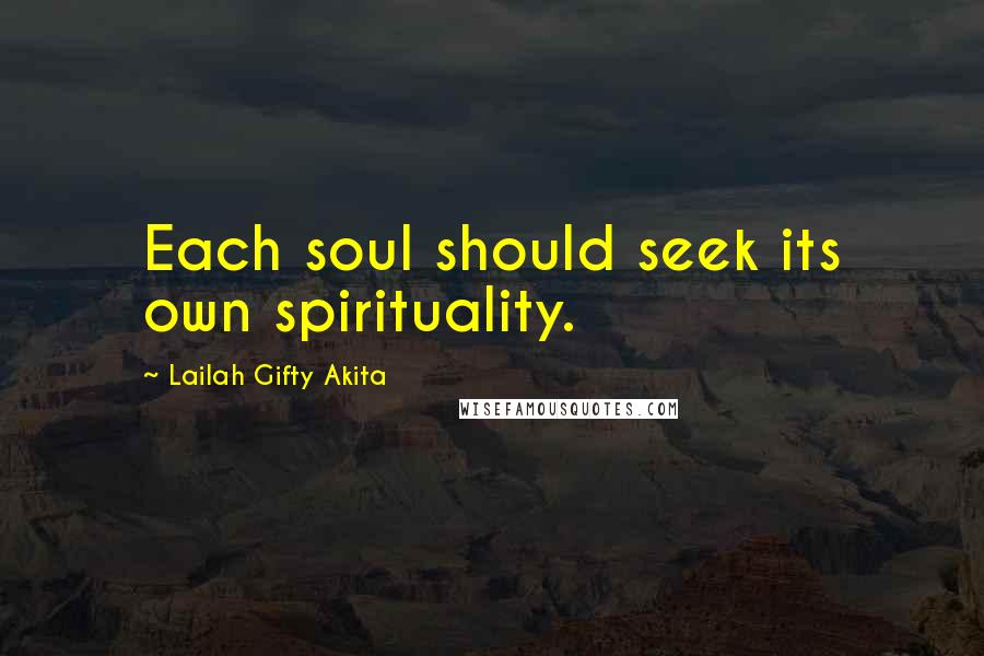 Lailah Gifty Akita Quotes: Each soul should seek its own spirituality.