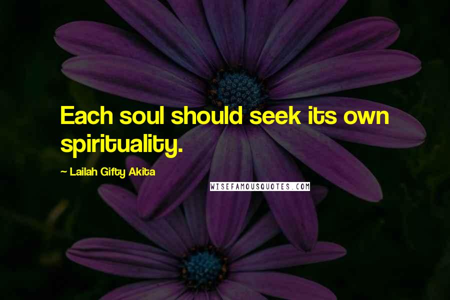 Lailah Gifty Akita Quotes: Each soul should seek its own spirituality.