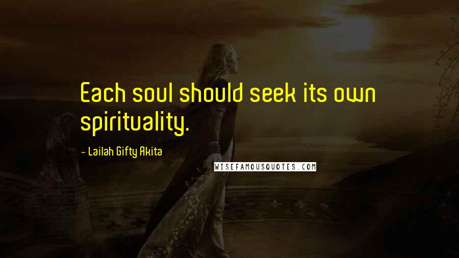 Lailah Gifty Akita Quotes: Each soul should seek its own spirituality.