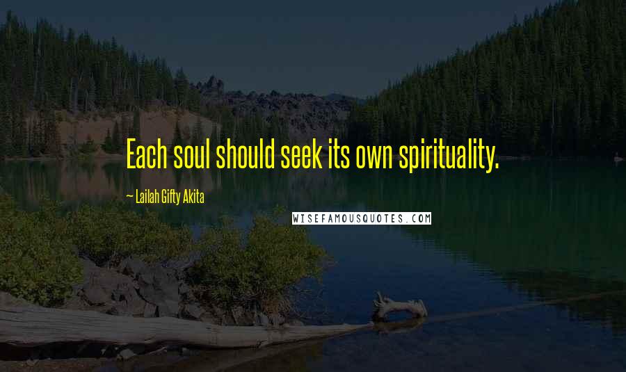 Lailah Gifty Akita Quotes: Each soul should seek its own spirituality.