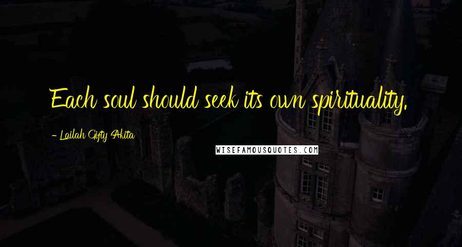 Lailah Gifty Akita Quotes: Each soul should seek its own spirituality.