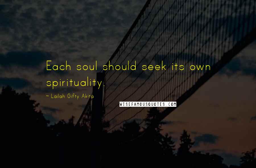 Lailah Gifty Akita Quotes: Each soul should seek its own spirituality.